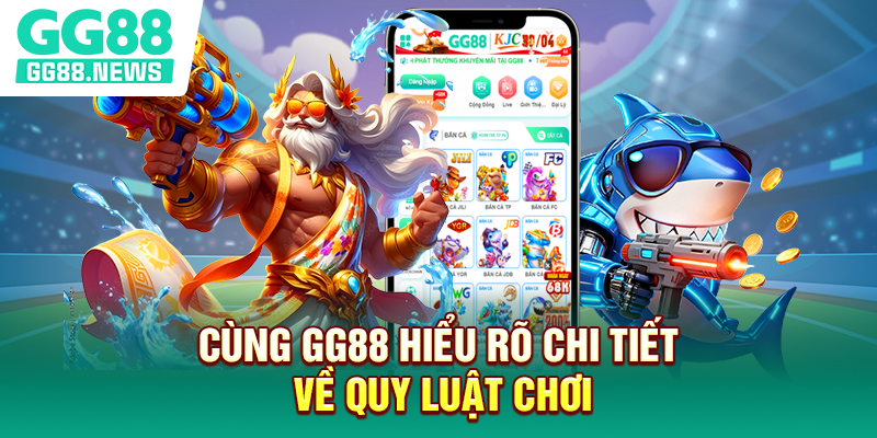 Cùng GG88 hiểu rõ chi tiết về quy luật chơi Cùng GG88 hiểu rõ chi tiết về quy luật chơi