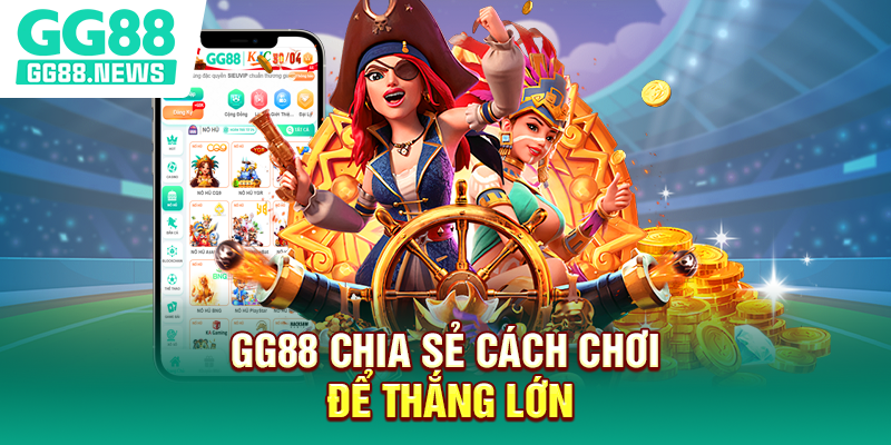 GG88 chia sẻ cách chơi để thắng lớn GG88 chia sẻ cách chơi để thắng lớn