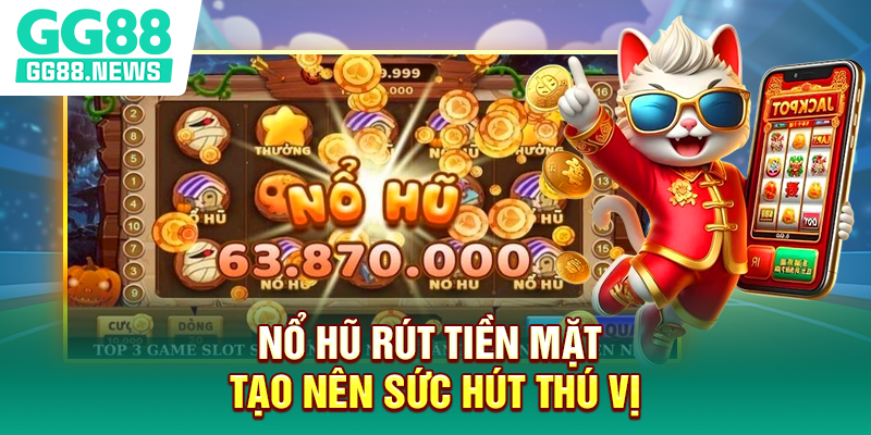 Nổ hũ rút tiền mặt tạo nên sức hút thú vị Nổ hũ rút tiền mặt tạo nên sức hút thú vị