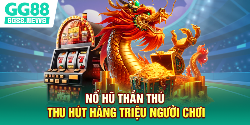 Nổ hũ Thần Thú thu hút hàng triệu người chơi Nổ hũ Thần Thú thu hút hàng triệu người chơi